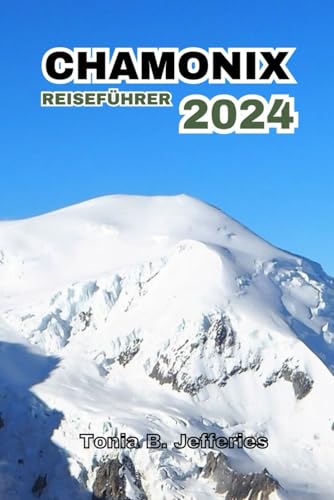 CHAMONIX REISEFÜHRER 2024: Wandern Sie den Mont Blanc, Berge, Dörfer, Kultur,...