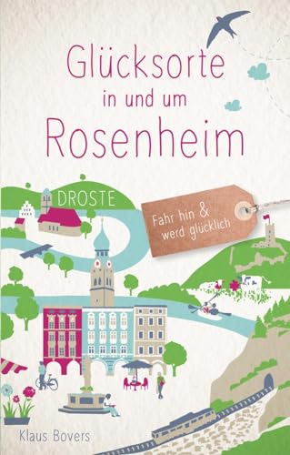 Glücksorte in und um Rosenheim: Fahr hin & werd glücklich: Fahr hin und werd...