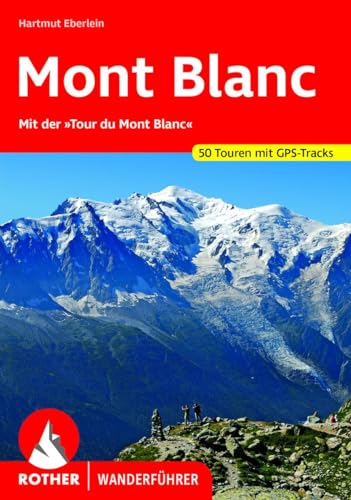 Mont Blanc: Mit der 'Tour du Mont Blanc'. 50 Touren mit GPS-Tracks (Rother...