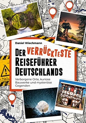 Der verrückteste Reiseführer Deutschlands: Verborgene Orte, kuriose Bauwerke und...