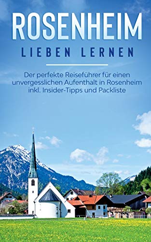 Rosenheim lieben lernen: Der perfekte Reiseführer für einen unvergesslichen...